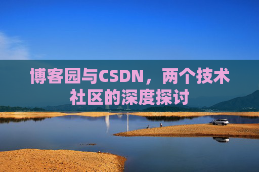 博客园与CSDN，两个技术社区的深度探讨